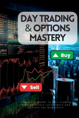 Day Trading & Options Mastery: : Complete Guide to Day Trading With Effective Strategies and Tactics for Beginners by Johnson, Lily