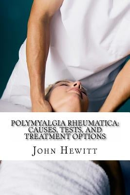 Polymyalgia Rheumatica: Causes, Tests, and Treatment Options by Anders MD, Michael