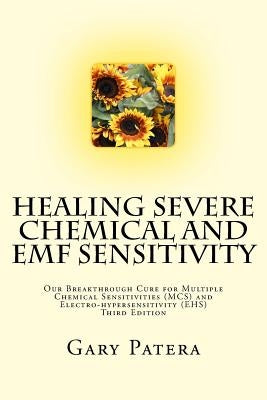 Healing Severe Chemical and Emf Sensitivity: Our Breakthrough Cure for Multiple Chemical Sensitivities (McS) and Electro-Hypersensitivity (Ehs) by Patera, Gary