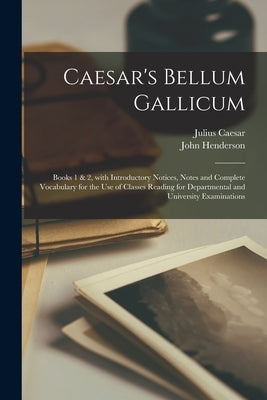 Caesar's Bellum Gallicum [microform]: Books 1 & 2, With Introductory Notices, Notes and Complete Vocabulary for the Use of Classes Reading for Departm Paperback Legare Street Press