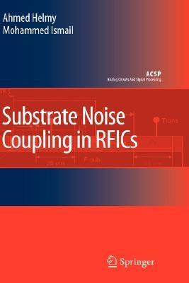 Substrate Noise Coupling in Rfics by Helmy, Ahmed