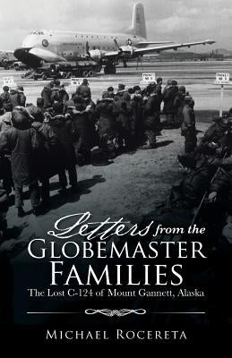 Letters from the Globemaster Families: The Lost C-124 of Mount Gannett, Alaska by Rocereta, Michael