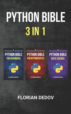 The Python Bible 3 in 1: Volumes One to Three (Beginner, Intermediate, Data Science) by Dedov, Florian