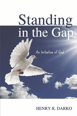 Standing in the Gap: An Initiative of God by Darko, Henry R.