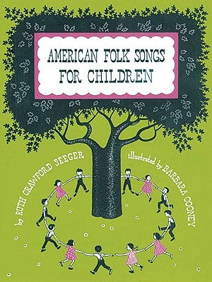 American Folk Songs for Children in Home, School, and Nursery School: A Book for Children, Parents, and Teachers by Seeger, Ruth