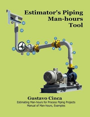 Estimator's Piping Man-hours Tool: Estimating Man-hours for Process Piping Projects. Manual of man-hours, Examples by Cinca, Gustavo Miguel