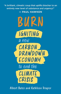 Burn: Igniting a New Carbon Drawdown Economy to End the Climate Crisis by Bates, Albert