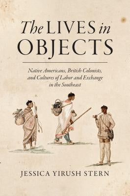 The Lives in Objects: Native Americans, British Colonists, and Cultures of Labor and Exchange in the Southeast Paperback University of North Carolina Press
