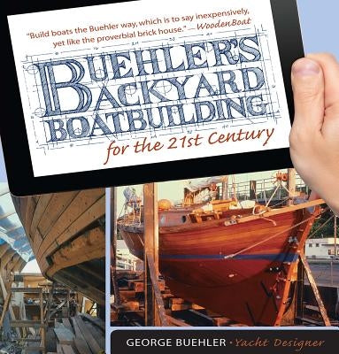 Buehler's Backyard Boatbuilding for the 21st Century by Buehler, George