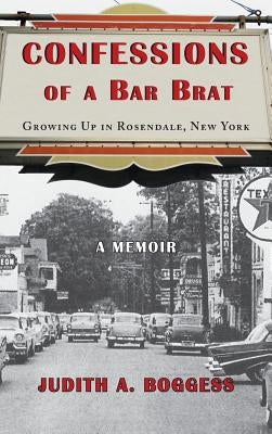 Confessions of a Bar Brat: Growing Up in Rosendale, New York: A Memoir by Boggess, Judith a.