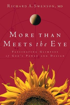 More Than Meets the Eye: Fascinating Glimpses of God's Power and Design by Swenson, Richard