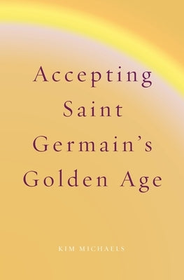 Accepting Saint Germain's Golden Age by Michaels, Kim