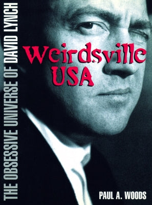 David Lynch: Weirdsville USA: The Obsessive Universe of David Lynch by Woods, Paul A.