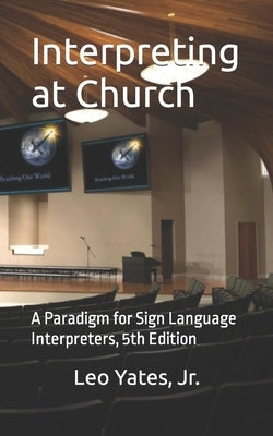 Interpreting at Church: A Paradigm for Sign Language Interpreters, 5th Edition Paperback Independently Published