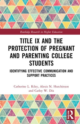 Title IX and the Protection of Pregnant and Parenting College Students: Realities and Challenges by Riley, Catherine L.