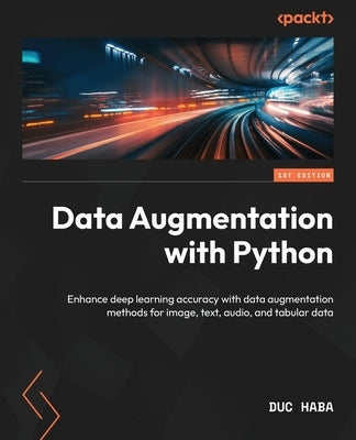 Data Augmentation with Python: Enhance deep learning accuracy with data augmentation methods for image, text, audio, and tabular data Paperback Packt Publishing