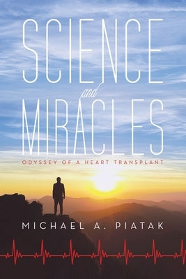 Science and Miracles: Odyssey of a Heart Transplant by Piatak, Michael A.