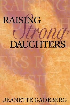 Raising Strong Daughters by Gadeberg, Jeanette