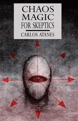 Chaos Magic For Skeptics by Atanes, Carlos