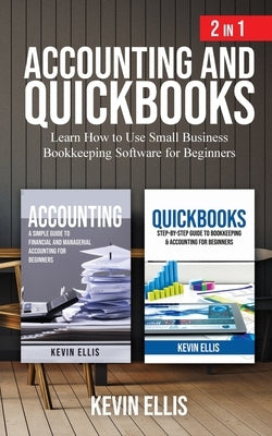 Accounting and QuickBooks - 2 in 1: Learn How to Use Small Business Bookkeeping Software for Beginners by Ellis, Kevin
