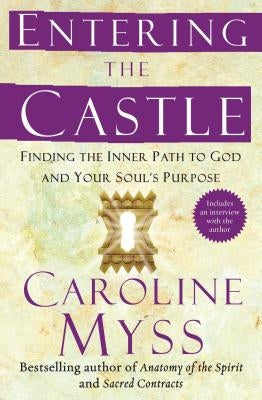 Entering the Castle: Finding the Inner Path to God and Your Soul's Purpose by Myss, Caroline