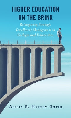 Higher Education on the Brink: Reimagining Strategic Enrollment Management in Colleges and Universities Paperback Rowman & Littlefield Publishers