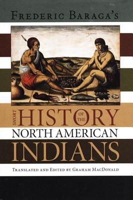 Frederick Baraga's Short History of the North American Indians Paperback University of Calgary Press