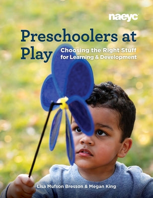 Preschoolers at Play: Choosing the Right Stuff for Learning and Development Paperback National Association for the Education of You