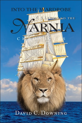 Into the Wardrobe: C. S. Lewis and the Narnia Chronicles by Downing, David C.