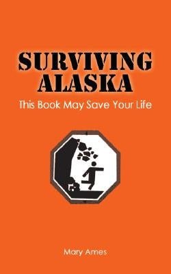 Surviving Alaska: This Book May Save Your Life Paperback Epicenter Press (WA)