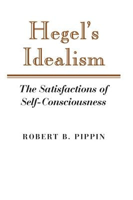Hegel's Idealism: The Satisfactions of Self-Consciousness Paperback Cambridge University Press