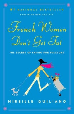 French Women Don't Get Fat: The Secret of Eating for Pleasure by Guiliano, Mireille