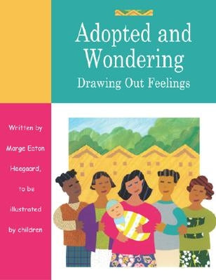 Adopted and Wondering: Drawing Out Feelings by Heegaard, Marge Eaton