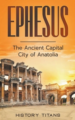 Ephesus: The Ancient Capital City of Anatolia Paperback Creek Ridge Publishing