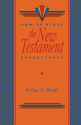 How To Study The New Testament Effectively by Woods, Guy N.