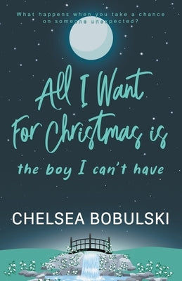 All I Want For Christmas is the Boy I Can't Have: A YA Holiday Romance by Bobulski, Chelsea