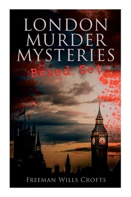 London Murder Mysteries - Boxed Set: The Cask, the Ponson Case & the Pit-Prop Syndicate by Crofts, Freeman Wills