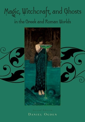 Magic, Witchcraft and Ghosts in the Greek and Roman Worlds: A Sourcebook by Ogden, Daniel