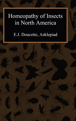 Homeopathy of Insects in North America by Doucette, E. J.