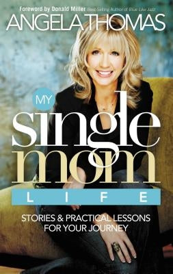 My Single Mom Life: Stories & Practical Lessons for Your Journey by Thomas, Angela