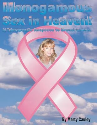 Monogamous Sex in Heaven!: A Therapeutic Response to Breast Cancer Paperback Createspace Independent Publishing Platform