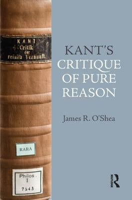 Kant's Critique of Pure Reason: An Introduction by O'Shea, James