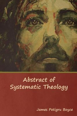 Abstract of Systematic Theology by Boyce D. D., James Petigru