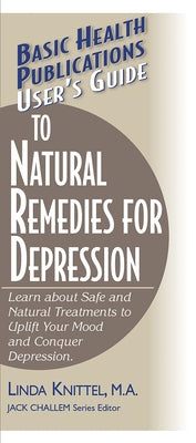 User's Guide to Natural Remedies for Depression: Learn about Safe and Natural Treatments to Uplift Your Mood and Conquer Depression by Knittel, Linda