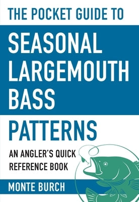 The Pocket Guide to Seasonal Largemouth Bass Patterns: An Angler's Quick Reference Book by Burch, Monte