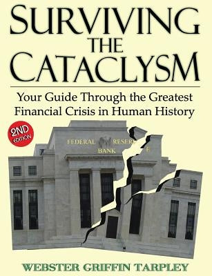 Surviving the Cataclysm: Your Guide Through the Greatest Financial Crisis in Human History by Tarpley, Webster Griffin