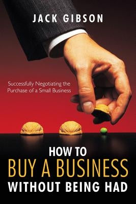 How to Buy a Business Without Being Had: Successfully Negotiating the Purchase of a Small Business Paperback Trafford Publishing