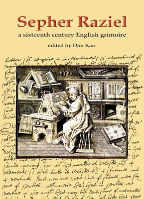 Sepher Raziel: Liber Salomonis: A Sixteenth Century English Grimoire by Karr, Don