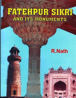 FATEHPUR SIKRI and its Monuments by Nath, Prof R.