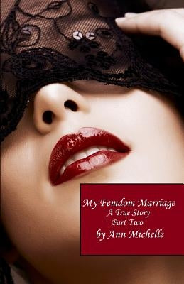 My Femdom Marriage: A True Story (Part Two) by Michelle, Ann